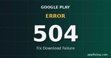 Google Play Error 504 download failure